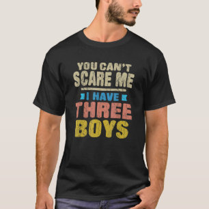 T-shirt Tu ne peux pas me faire peur J'ai trois garçons ma