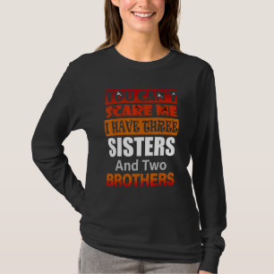 T-shirt Tu ne peux pas me faire peur J'ai trois soeurs deu
