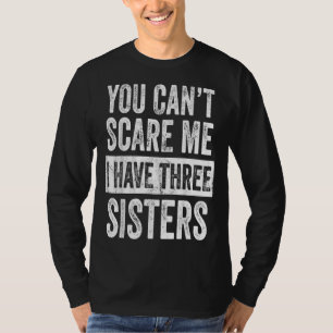T-shirt Tu Ne Peux Pas Me Faire Peur J'Ai Trois Soeurs Drô