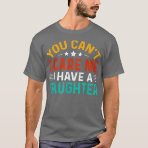 T-shirt Tu Ne Peux Pas Me Faire Peur J'Ai Une Fille Des Pè