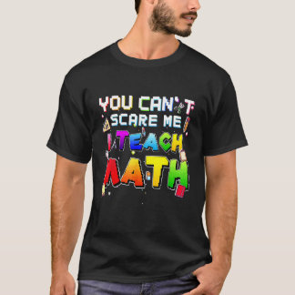 T-shirt Tu ne peux pas me faire peur J'enseigne les maths