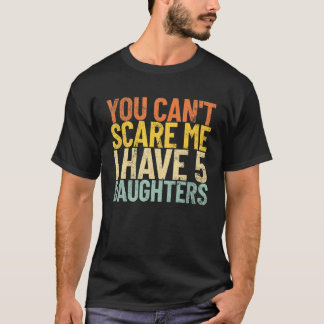 T-shirt Tu ne peux pas m'effrayer, j'ai 5 filles drôle rét