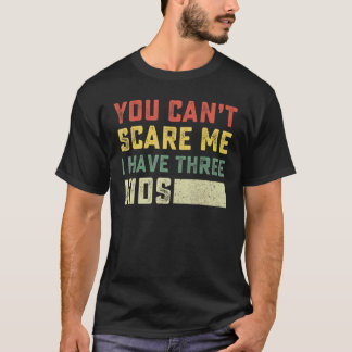T-shirt Tu ne peux pas m'effrayer, j'ai trois enfants pour