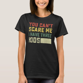 T-shirt Tu ne peux pas m'effrayer, j'ai trois enfants pour