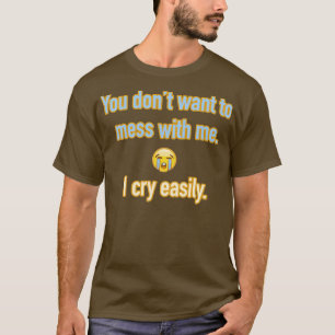 T-shirt Tu ne veux pas me gâcher, je pleure facilement