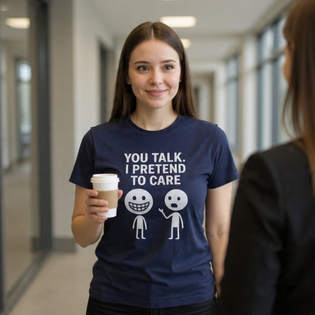 T-shirt Tu parles. Je fais semblant de m'en soucier. (Créateur téléchargé)