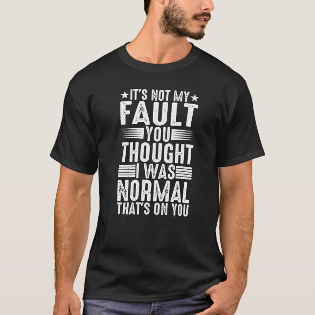 T-shirt Tu pensais que j'étais normal  C'est de ta faute   (Devant)