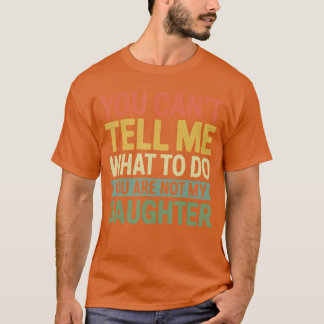 T-shirt Tu peux me dire quoi faire, tu n'es pas ma fille