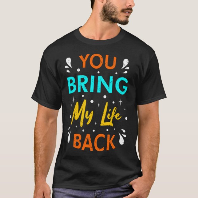 T-shirt Tu ramènes ma vie (Devant)