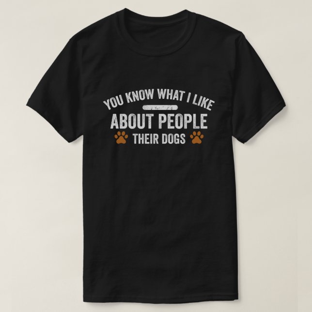 T-shirt Tu Sais Ce Que J'Aime Chez Les Gens Leur Chien (Design devant)