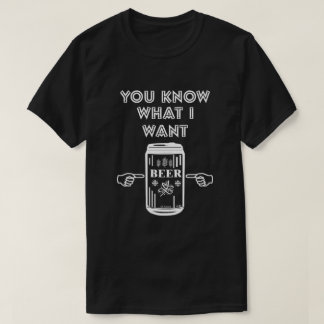 T-shirt Tu Sais Ce Que Je Veux De La Bière