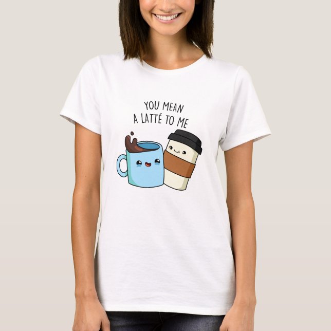 T-shirt Tu Veux Dire Une Latte Pour Moi Drôle Pun De Café (Devant)