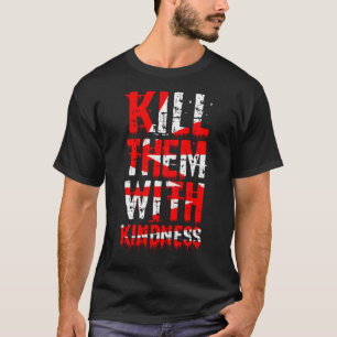T-shirt Tuez-les avec gentillesse