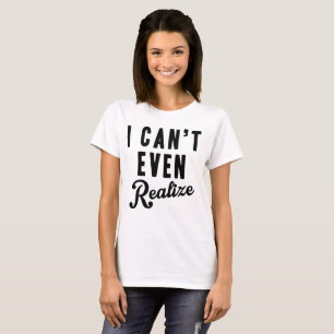 T-shirt Tumblr Je ne peux même pas réaliser