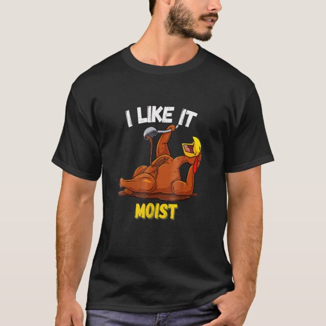 T-shirt Turkey I Like It Moist Thanksgiving Dinner For Fam (Devant)