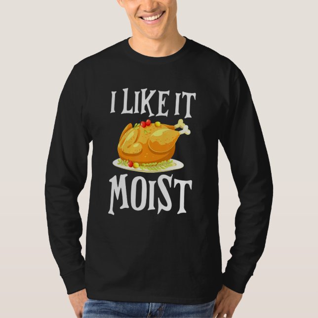 T-shirt Turkey I Like It Moist Thanksgiving Dinner For Fam (Devant)