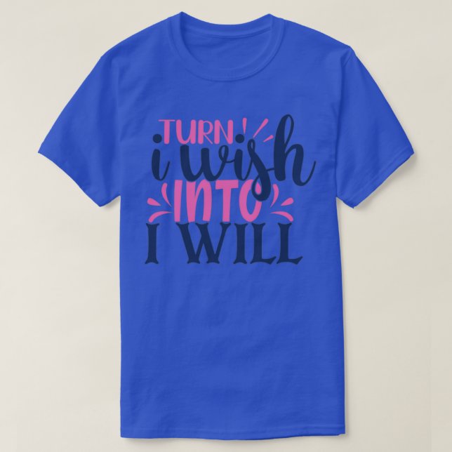 T-shirt Turn I wish into i will (Design devant)