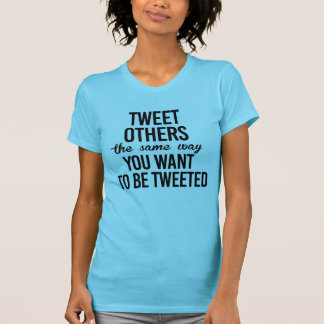 T-SHIRT TWEETEZ LES AUTRES COMME VOUS VOULEZ ÊTRE TWEETÉ