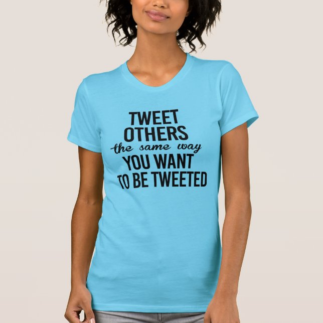 T-SHIRT TWEETEZ LES AUTRES COMME VOUS VOULEZ ÊTRE TWEETÉ (Devant)