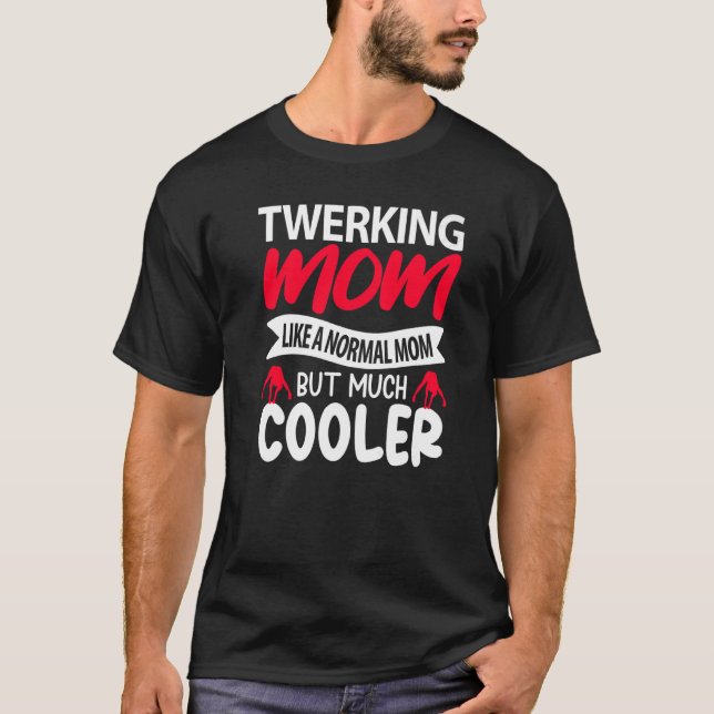 T-shirt Twerking Mom Like A Normal Mom But Much Cooler Pre (Devant)