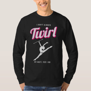 T-shirt Twirler toujours Majorette Twirling Baton Twirler