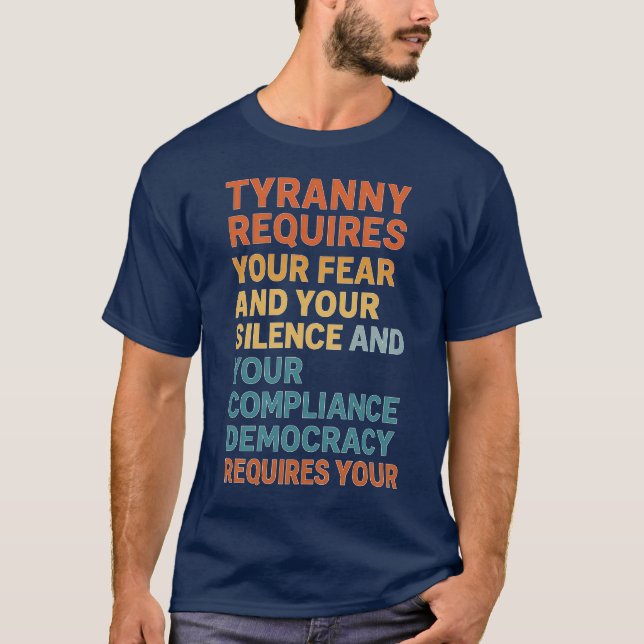 T-SHIRT TYRANNY REQUIRES YOUR FEAR AND YOUR SILENCE AND YO (Devant)