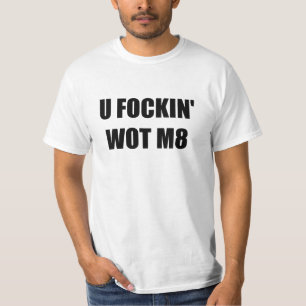 T-SHIRT U FOCKIN WOT M8 ?