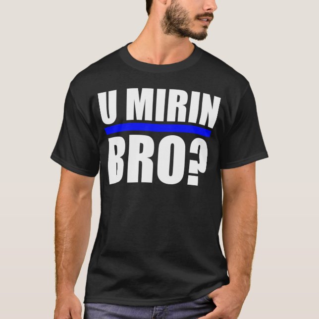 T-SHIRT U MIRIN BRO ? (Devant)
