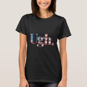 T-shirt Ugh. - Amusant humour politique anti-Trump