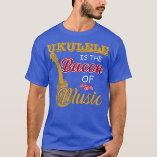 T-shirt Ukulele Player Tee Ukulele is The Bacon Of Music