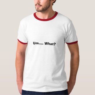 T-shirt Um…. Ce qui ?