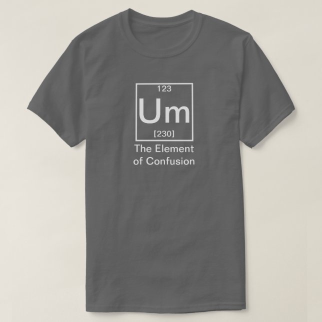 T-shirt Um : L'élément de la confusion drôle de la chimie (Design devant)
