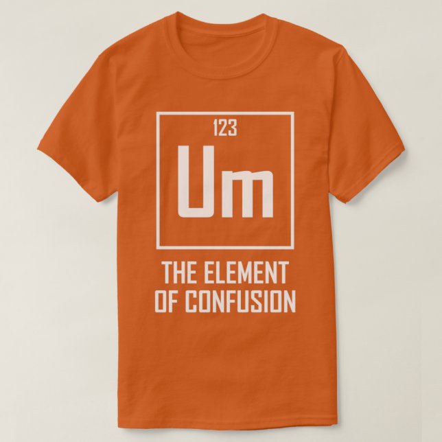 T-shirt Um L'élément de la confusion drôle élément chimiqu (Design devant)
