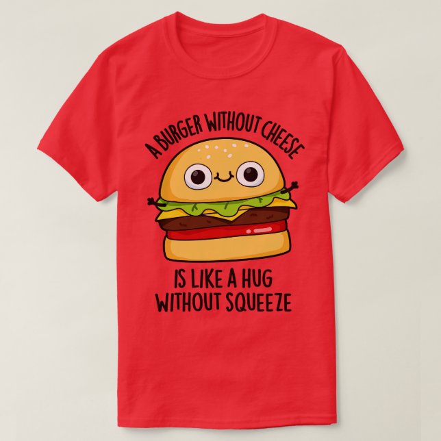 T-shirt Un Burger Sans Fromage Comme Un Hug Sans Squeeze (Design devant)