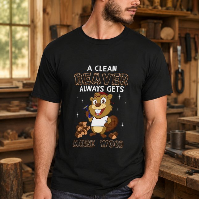 T-shirt Un castor propre obtient toujours plus de bois (A Clean Beaver Always Gets More Wood T-Shirt)