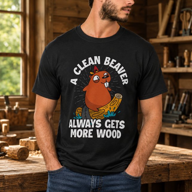 T-shirt Un castor propre obtient toujours plus de bois (A Clean Beaver Always Gets More Wood T-Shirt)