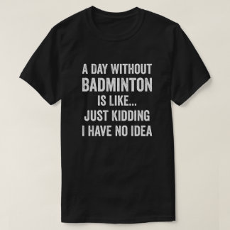 T-shirt Un Jour Sans Badminton Est Comme Un Amoureux De Ba
