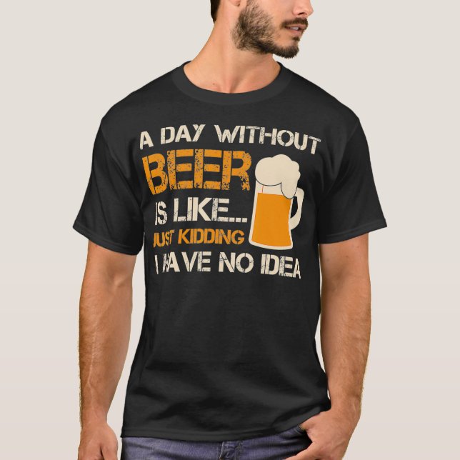 T-shirt Un Jour Sans Bière, C'Est Comme Si J'Avais Juste M (Devant)