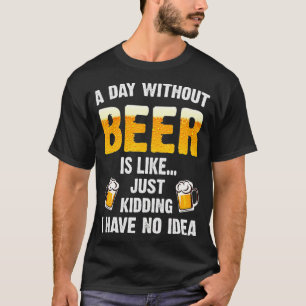 T-shirt Un Jour Sans Bière, C'Est Comme Si J'Avais Juste M
