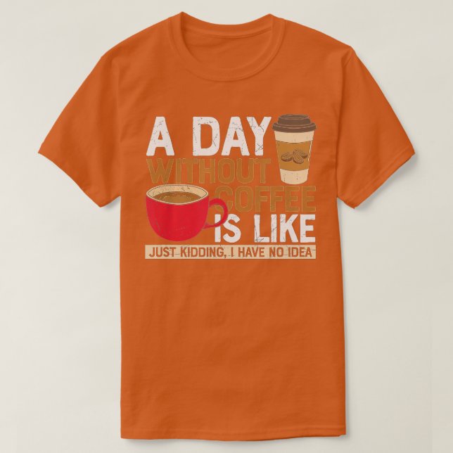 T-shirt Un jour sans café c'est comme, juste plaisanter j' (Design devant)