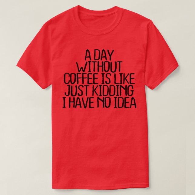 T-shirt Un Jour Sans Café, C'Est Comme Si J'Avais N (Design devant)
