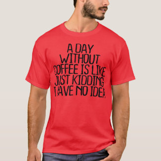 T-shirt Un Jour Sans Café, C'Est Comme Si J'Avais N