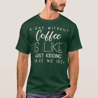 T-shirt Un Jour Sans Café, C'Est Comme Si J'Avais N