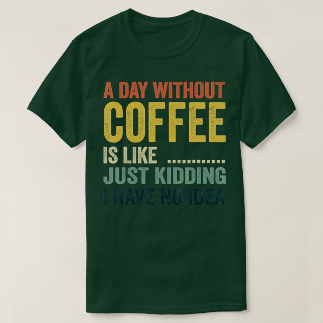 T-shirt Un Jour Sans Café, C'Est Comme Si J'Avais N (Design devant)