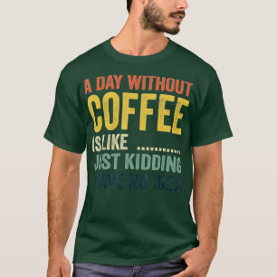 T-shirt Un Jour Sans Café, C'Est Comme Si J'Avais N