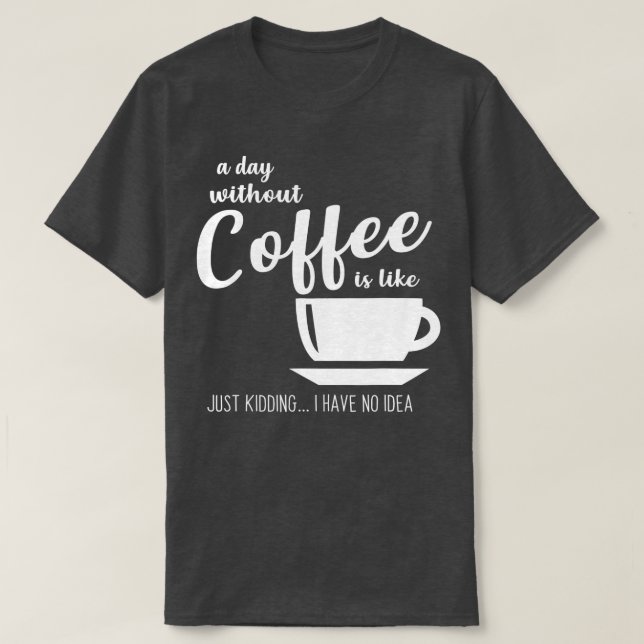 T-shirt Un Jour Sans Café, C'Est Comme Si J'Avais N (Design devant)