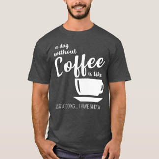 T-shirt Un Jour Sans Café, C'Est Comme Si J'Avais N