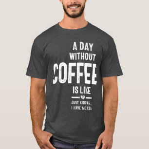 T-shirt Un Jour Sans Café, c'est comme si j'avais rien