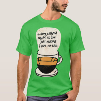 T-shirt Un Jour Sans Café, c'est comme si j'avais rien