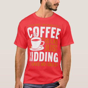 T-shirt Un jour sans café c'est comme une blague que j'ai 